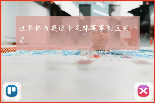 世界杯与奥运会足球赛赛制区别一览