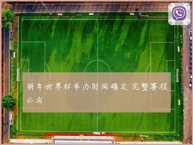 明年世界杯举办时间确定 完整赛程公布