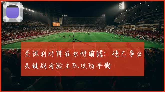 圣保利对阵菲尔特前瞻：德乙争分关键战考验主队攻防平衡