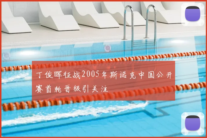 丁俊晖征战2005年斯诺克中国公开赛首轮晋级引关注