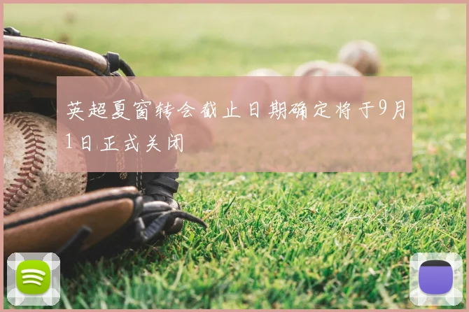 英超夏窗转会截止日期确定将于9月1日正式关闭