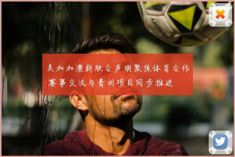 美加加澳新联合声明聚焦体育合作 赛事交流与青训项目同步推进