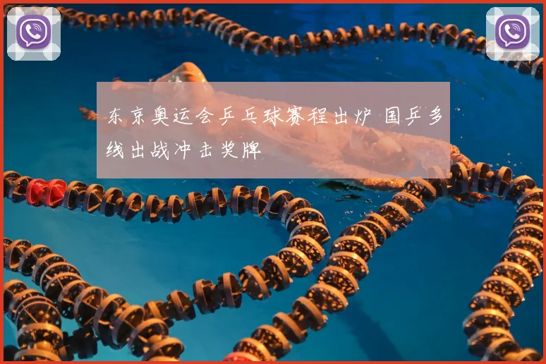 东京奥运会乒乓球赛程出炉 国乒多线出战冲击奖牌