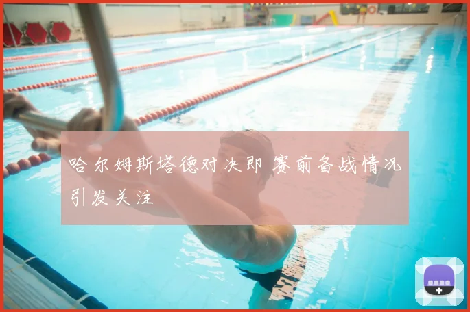 哈尔姆斯塔德对决即 赛前备战情况引发关注